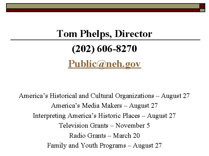 Tom Phelps, Director (202) 606 -8270 Public@neh. gov America’s Historical and Cultural Organizations –