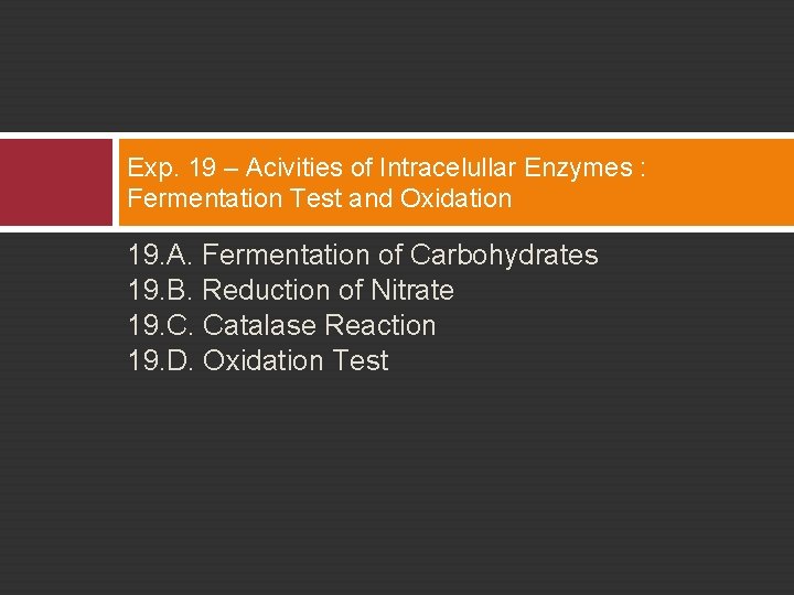 Exp. 19 – Acivities of Intracelullar Enzymes : Fermentation Test and Oxidation 19. A.