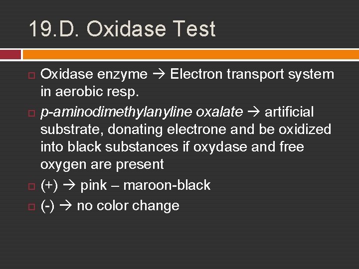 19. D. Oxidase Test Oxidase enzyme Electron transport system in aerobic resp. p-aminodimethylanyline oxalate