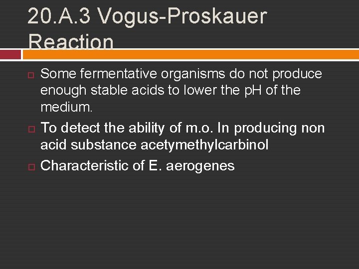 20. A. 3 Vogus-Proskauer Reaction Some fermentative organisms do not produce enough stable acids