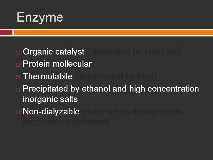 Enzyme Organic catalyst (elaborated by living cell) Protein mollecular Thermolabile (denaturated by heat) Precipitated