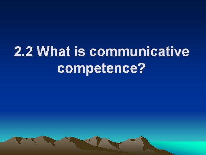 2. 2 What is communicative competence? 2. 2 What is communicative competence?
