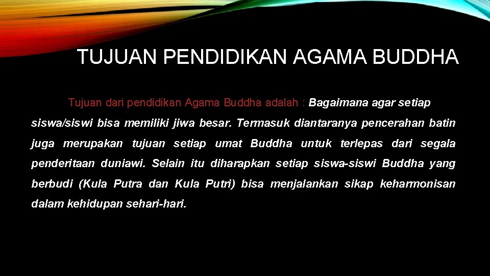 TUJUAN PENDIDIKAN AGAMA BUDDHA Tujuan dari pendidikan Agama Buddha adalah : Bagaimana agar setiap