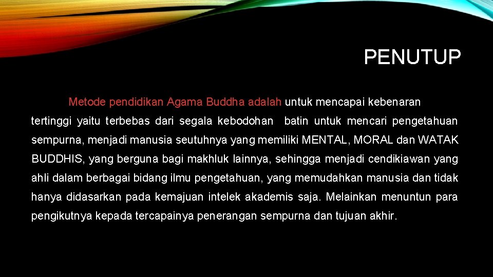 PENUTUP Metode pendidikan Agama Buddha adalah untuk mencapai kebenaran tertinggi yaitu terbebas dari segala