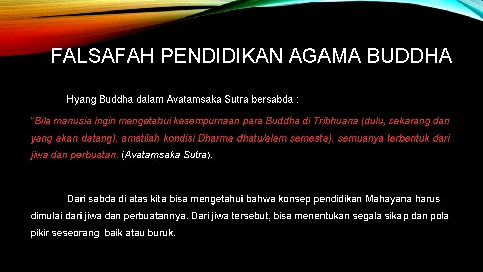 FALSAFAH PENDIDIKAN AGAMA BUDDHA Hyang Buddha dalam Avatamsaka Sutra bersabda : “Bila manusia ingin