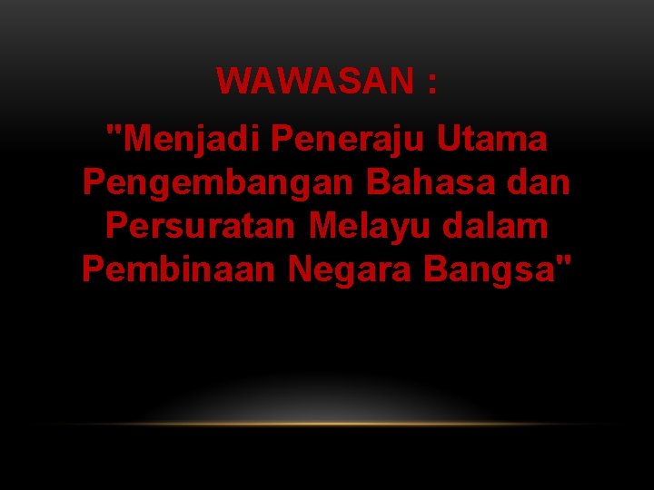 WAWASAN : "Menjadi Peneraju Utama Pengembangan Bahasa dan Persuratan Melayu dalam Pembinaan Negara Bangsa"