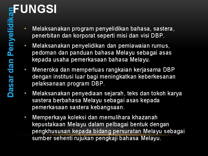 Dasar dan Penyelidikan FUNGSI • Melaksanakan program penyelidikan bahasa, sastera, penerbitan dan korporat seperti