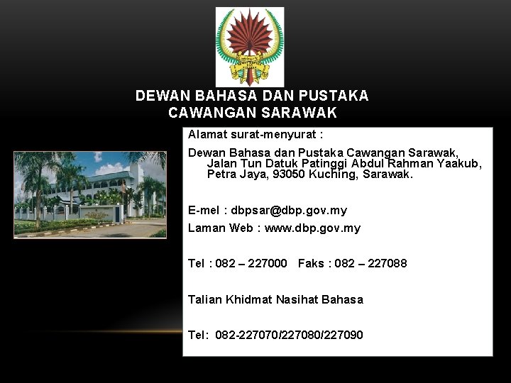 DEWAN BAHASA DAN PUSTAKA CAWANGAN SARAWAK Alamat surat-menyurat : Dewan Bahasa dan Pustaka Cawangan