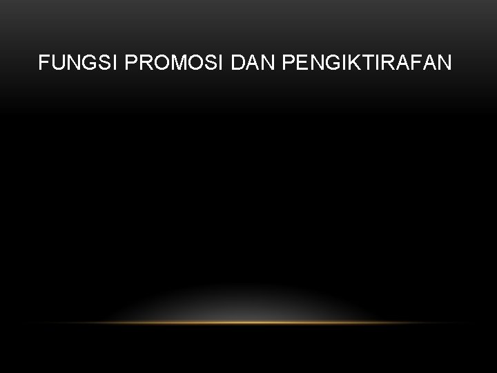 FUNGSI PROMOSI DAN PENGIKTIRAFAN 