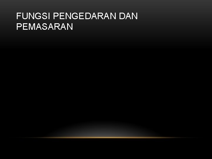 FUNGSI PENGEDARAN DAN PEMASARAN 