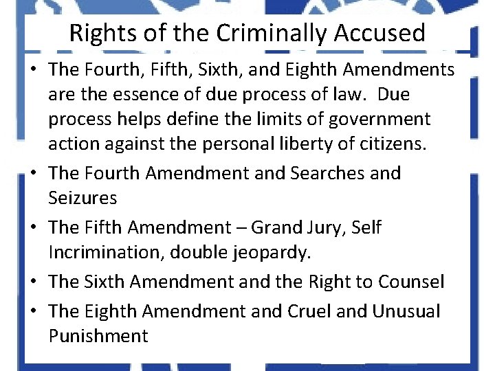 Rights of the Criminally Accused • The Fourth, Fifth, Sixth, and Eighth Amendments are