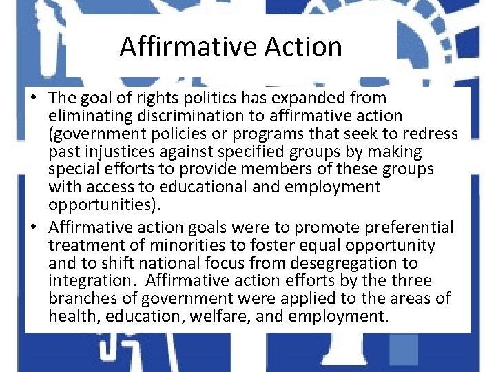 Affirmative Action • The goal of rights politics has expanded from eliminating discrimination to
