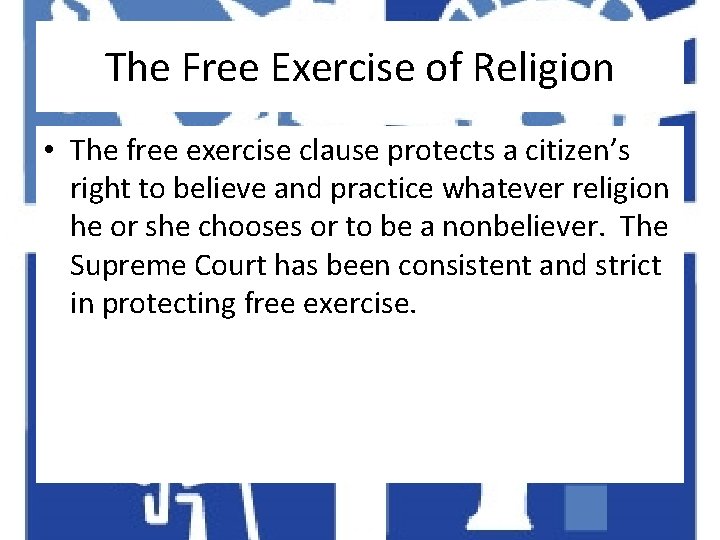 The Free Exercise of Religion • The free exercise clause protects a citizen’s right