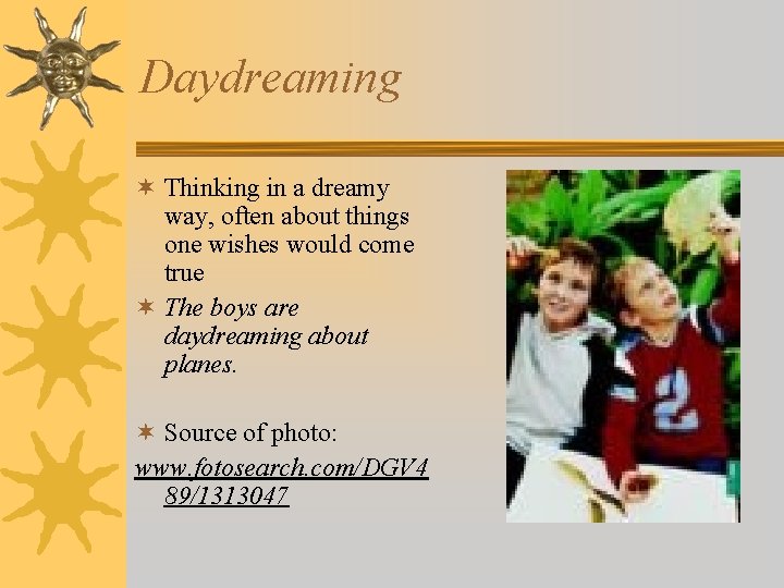 Daydreaming ¬ Thinking in a dreamy way, often about things one wishes would come