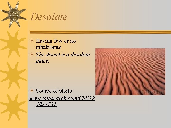 Desolate ¬ Having few or no inhabitants ¬ The desert is a desolate place.