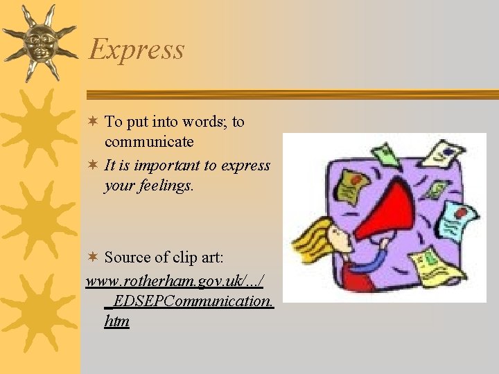 Express ¬ To put into words; to communicate ¬ It is important to express