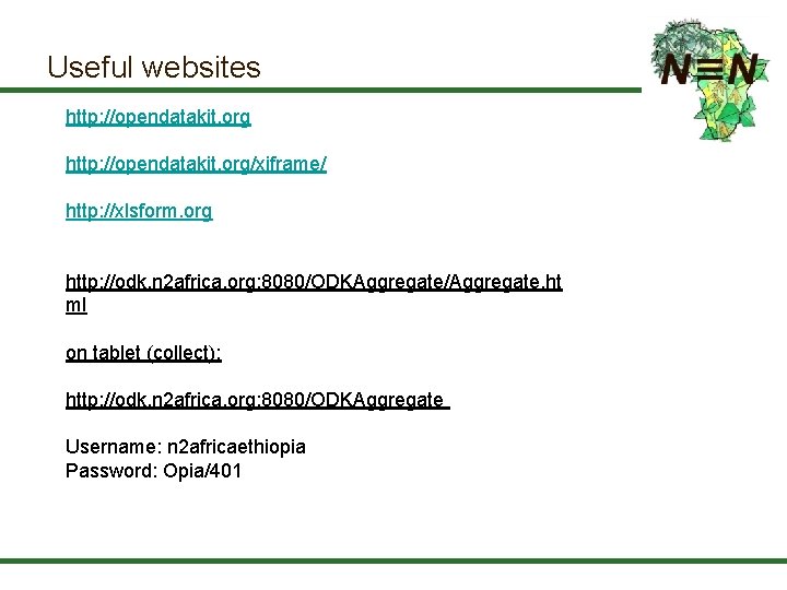Useful websites http: //opendatakit. org/xiframe/ http: //xlsform. org http: //odk. n 2 africa. org: