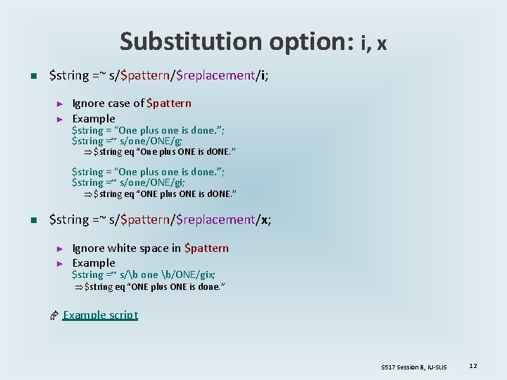 Substitution option: i, x n $string =~ s/$pattern/$replacement/i; ► ► Ignore case of $pattern