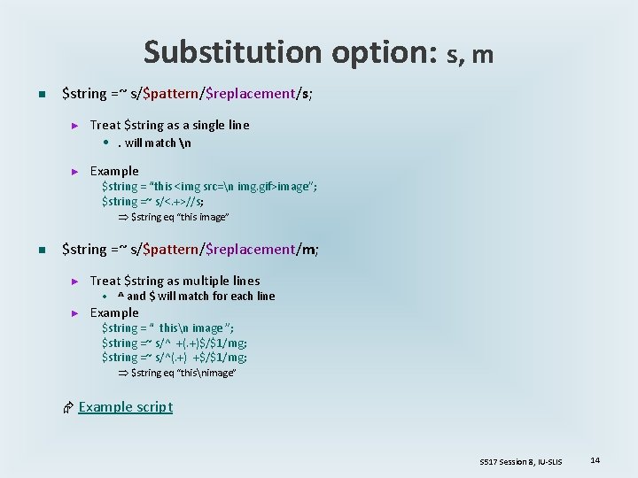 Substitution option: s, m n $string =~ s/$pattern/$replacement/s; ► Treat $string as a single