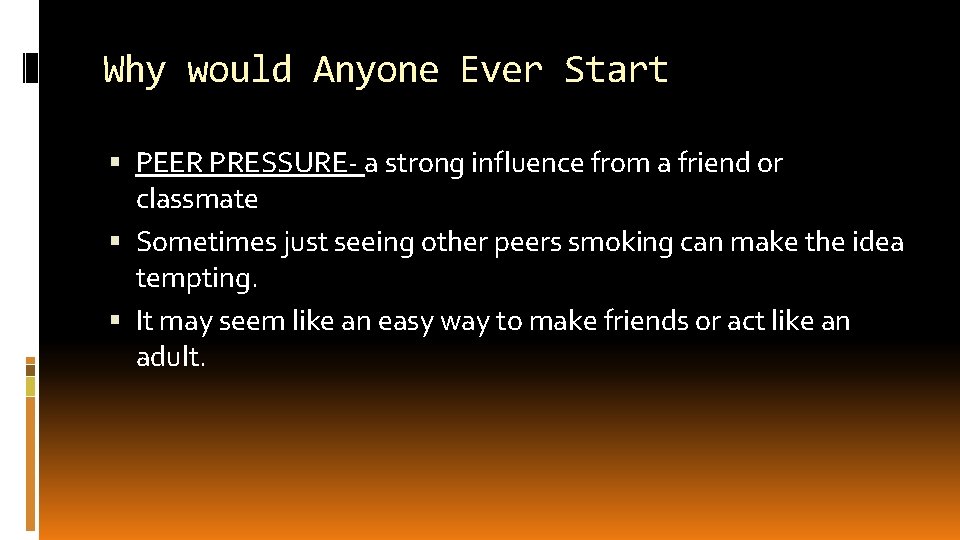 Why would Anyone Ever Start PEER PRESSURE- a strong influence from a friend or