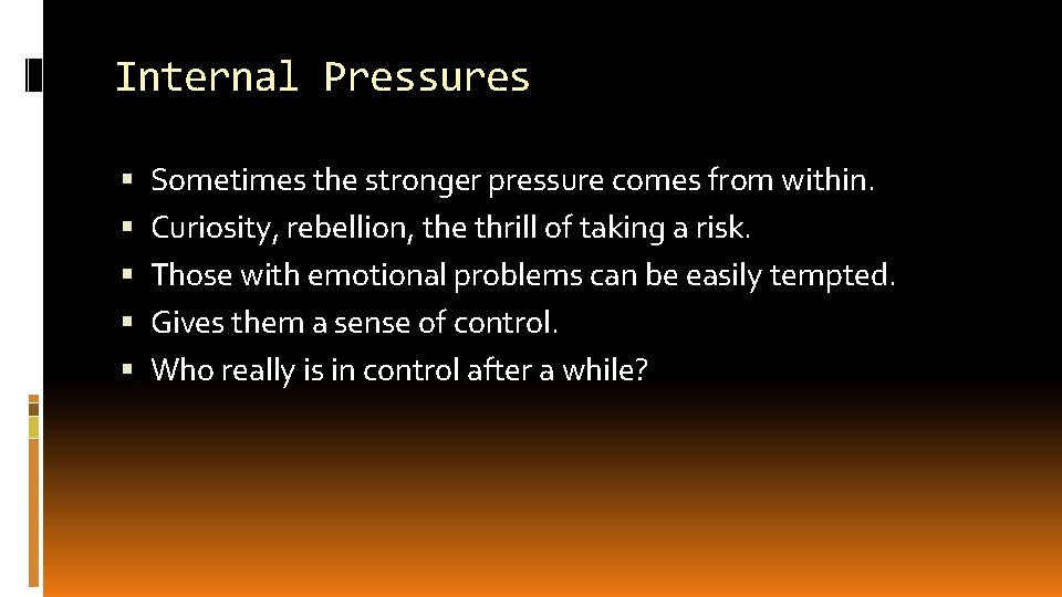 Internal Pressures Sometimes the stronger pressure comes from within. Curiosity, rebellion, the thrill of