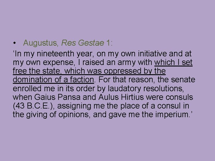  • Augustus, Res Gestae 1: ‘In my nineteenth year, on my own initiative