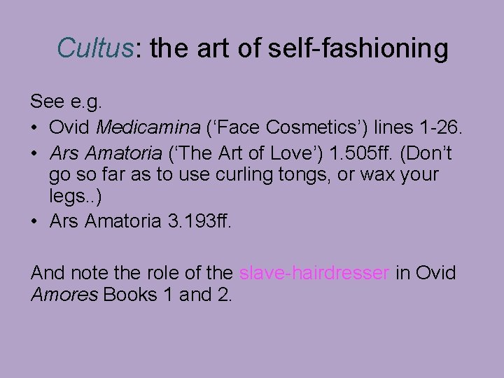 Cultus: the art of self-fashioning See e. g. • Ovid Medicamina (‘Face Cosmetics’) lines