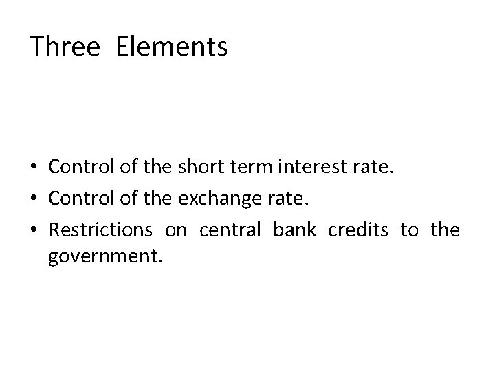Three Elements • Control of the short term interest rate. • Control of the