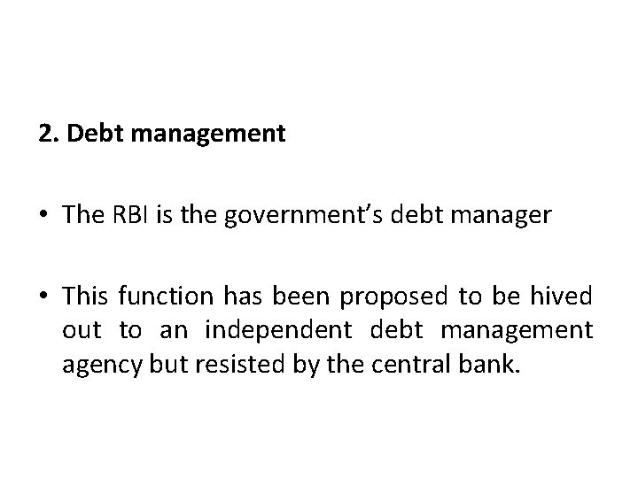 2. Debt management • The RBI is the government’s debt manager • This function