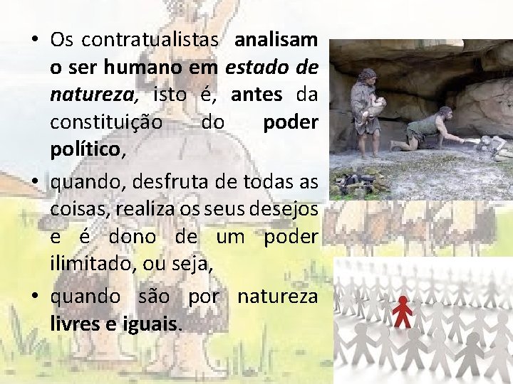  • Os contratualistas analisam o ser humano em estado de natureza, isto é,