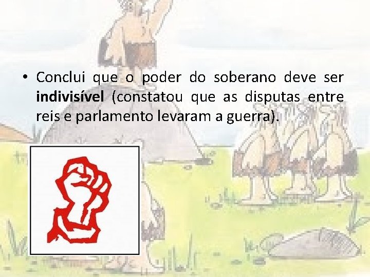  • Conclui que o poder do soberano deve ser indivisível (constatou que as