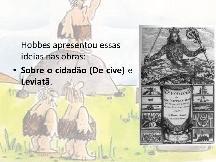 Hobbes apresentou essas ideias nas obras: • Sobre o cidadão (De cive) e Leviatã.