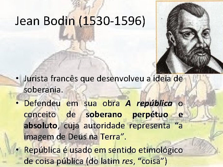 Jean Bodin (1530 -1596) • Jurista francês que desenvolveu a ideia de soberania. •