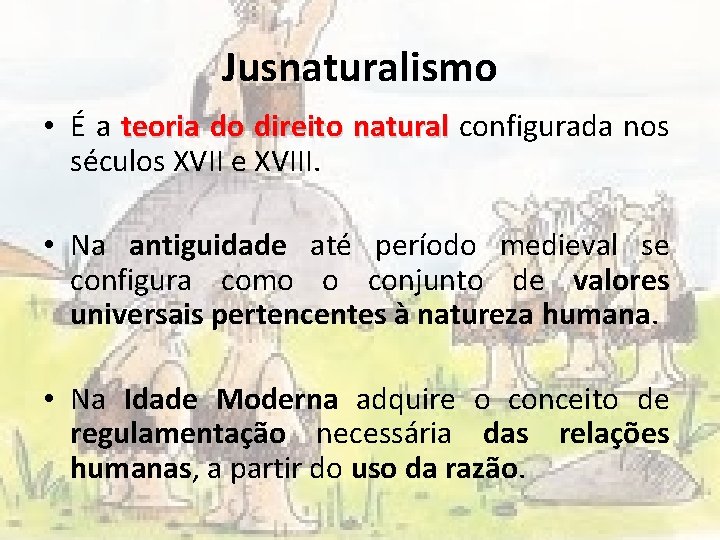 Jusnaturalismo • É a teoria do direito natural configurada nos séculos XVII e XVIII.