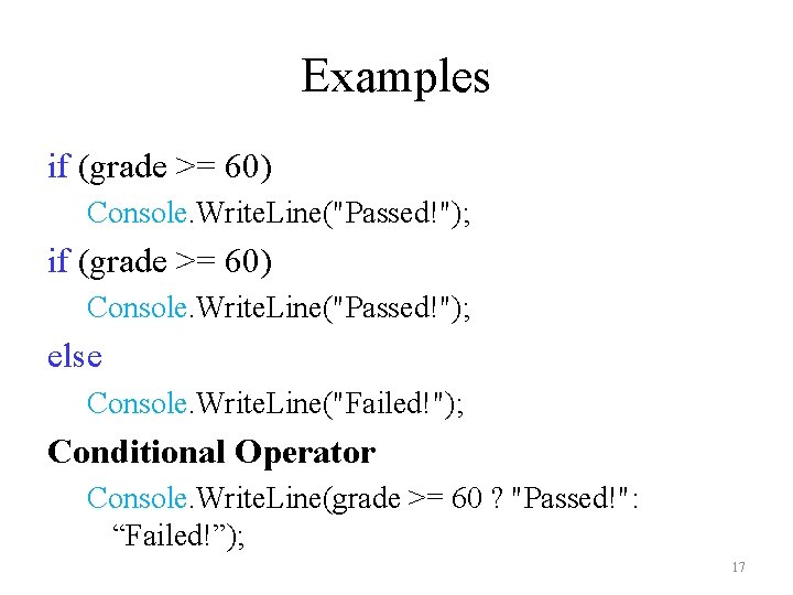 Examples if (grade >= 60) Console. Write. Line("Passed!"); else Console. Write. Line("Failed!"); Conditional Operator Examples if (grade >= 60) Console. Write. Line("Passed!"); else Console. Write. Line("Failed!"); Conditional Operator
