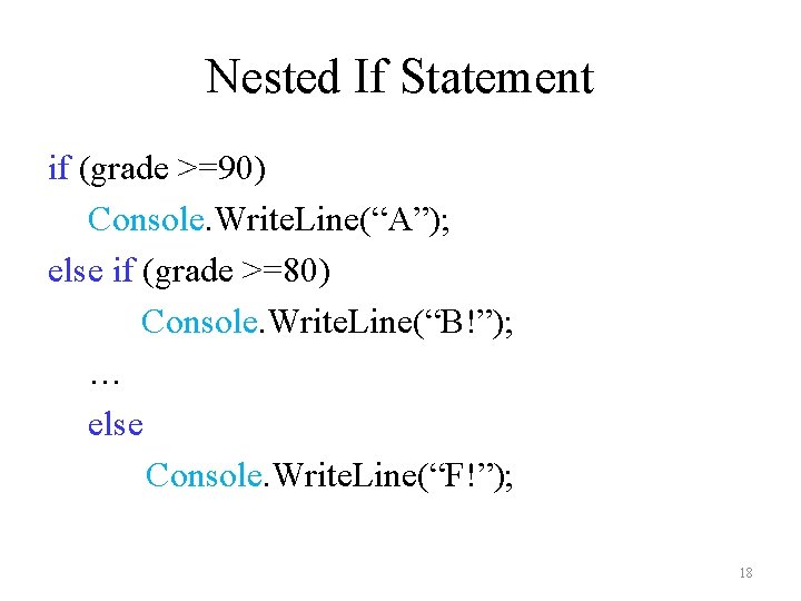 Nested If Statement if (grade >=90) Console. Write. Line(“A”); else if (grade >=80) Console.