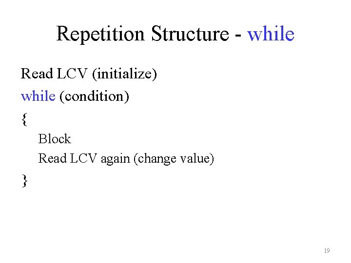 Repetition Structure - while Read LCV (initialize) while (condition) { Block Read LCV again Repetition Structure - while Read LCV (initialize) while (condition) { Block Read LCV again