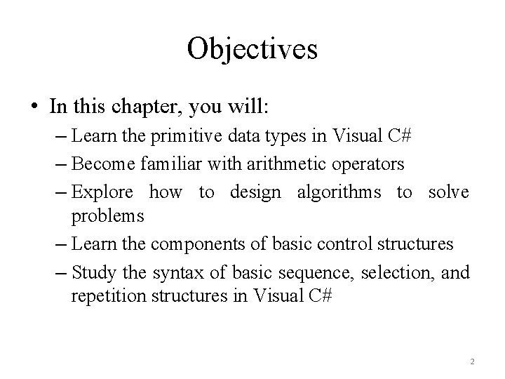 Objectives • In this chapter, you will: – Learn the primitive data types in