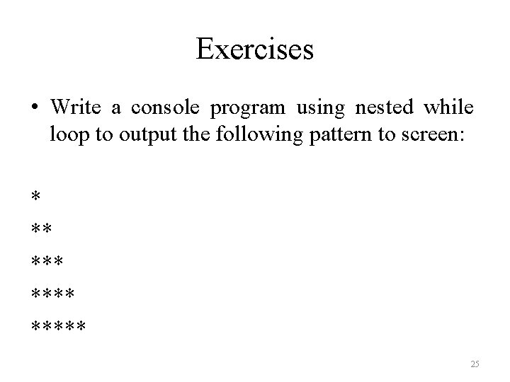 Exercises • Write a console program using nested while loop to output the following