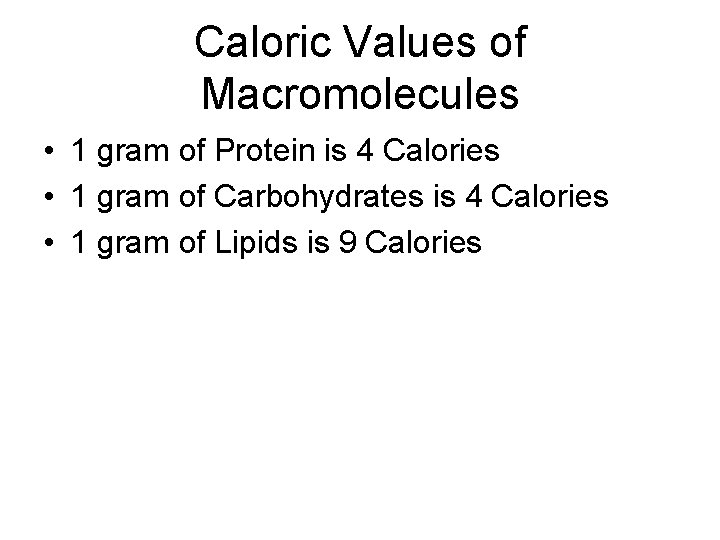 Caloric Values of Macromolecules • 1 gram of Protein is 4 Calories • 1