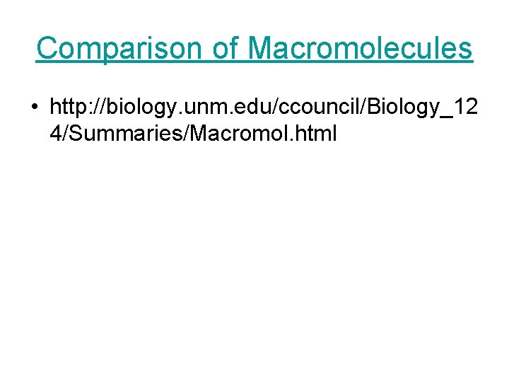 Comparison of Macromolecules • http: //biology. unm. edu/ccouncil/Biology_12 4/Summaries/Macromol. html 