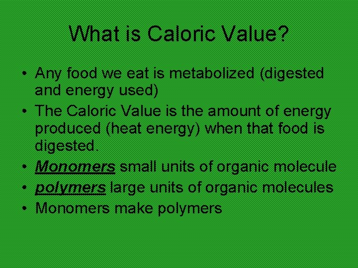 What is Caloric Value? • Any food we eat is metabolized (digested and energy