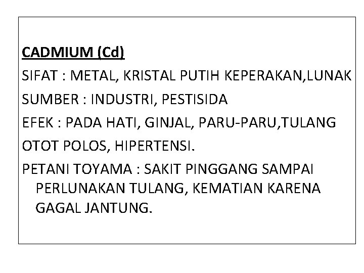 CADMIUM (Cd) SIFAT : METAL, KRISTAL PUTIH KEPERAKAN, LUNAK SUMBER : INDUSTRI, PESTISIDA EFEK