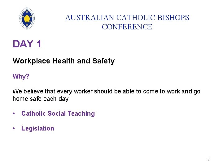 AUSTRALIAN CATHOLIC BISHOPS CONFERENCE DAY 1 Workplace Health and Safety Why? We believe that