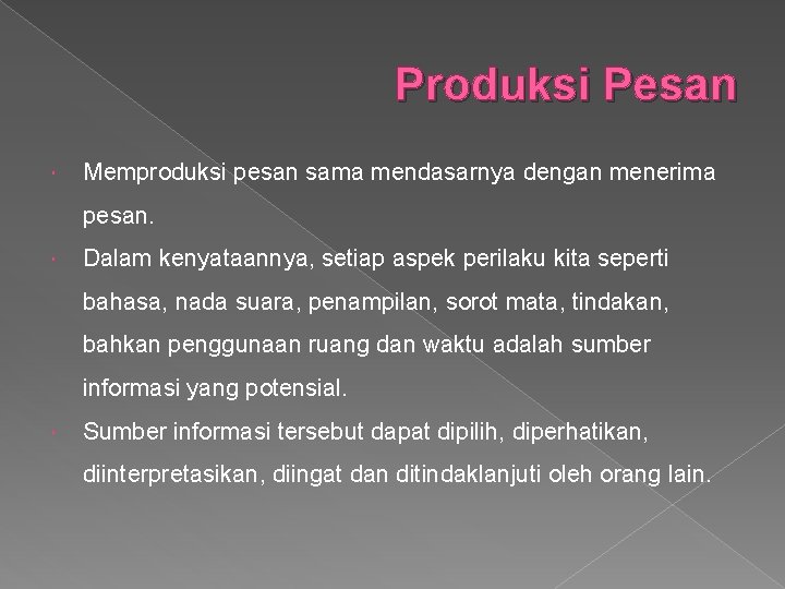 Produksi Pesan Memproduksi pesan sama mendasarnya dengan menerima pesan. Dalam kenyataannya, setiap aspek perilaku