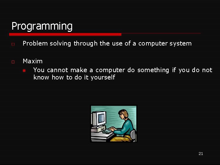 Programming o o Problem solving through the use of a computer system Maxim n