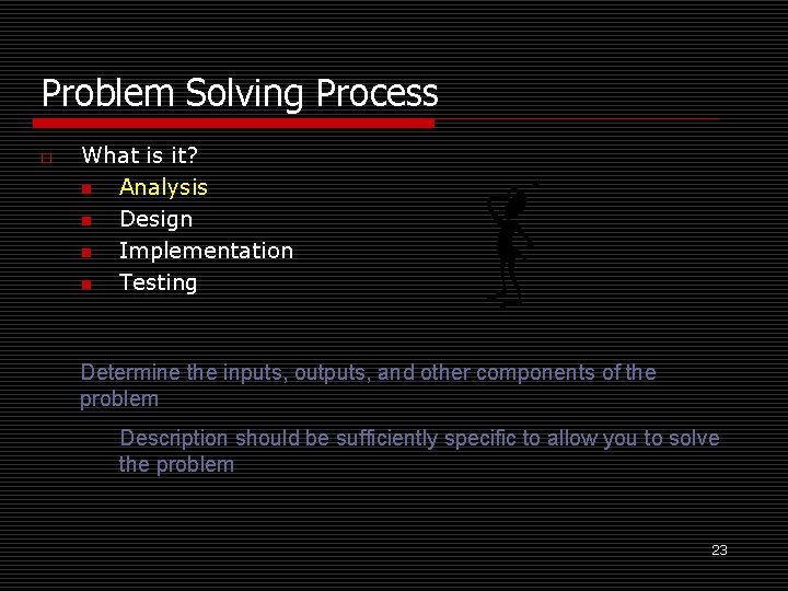 Problem Solving Process o What is it? n Analysis n Design n Implementation n