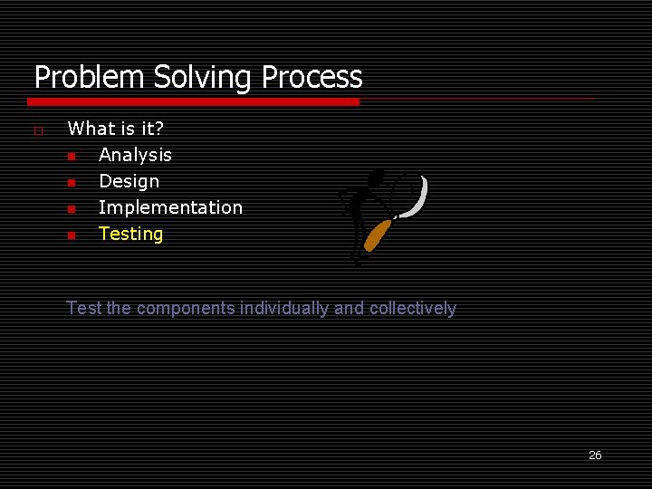 Problem Solving Process o What is it? n Analysis n Design n Implementation n