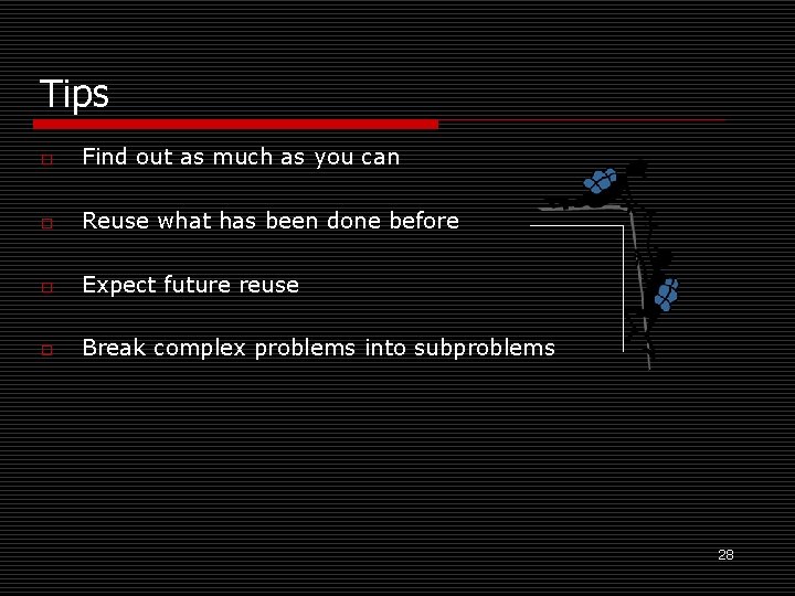 Tips o Find out as much as you can o Reuse what has been