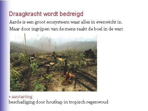 Draagkracht wordt bedreigd Aarde is een groot ecosysteem waar alles in evenwicht is. Maar